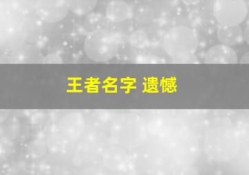 王者名字 遗憾